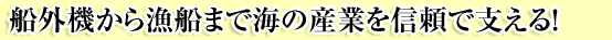 船外機から漁船まで海の産業を信頼で支える!